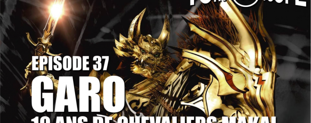 TOKU SCOPE # 37 : GARO : 10 ANS DE CHEVALIERS MAKAI TOKU SCOPE # 37 : GARO : 10 ANS DE CHEVALIERS MAKAI